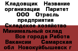 Кладовщик › Название организации ­ Паритет, ООО › Отрасль предприятия ­ Складское хозяйство › Минимальный оклад ­ 25 000 - Все города Работа » Вакансии   . Самарская обл.,Новокуйбышевск г.